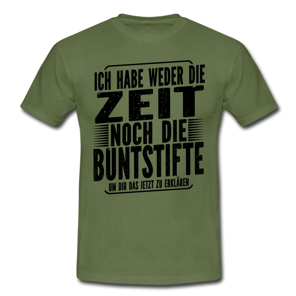 Hab nicht die Zeit und die Buntstifte um dir das zu erklären T-Shirt - Militärgrün