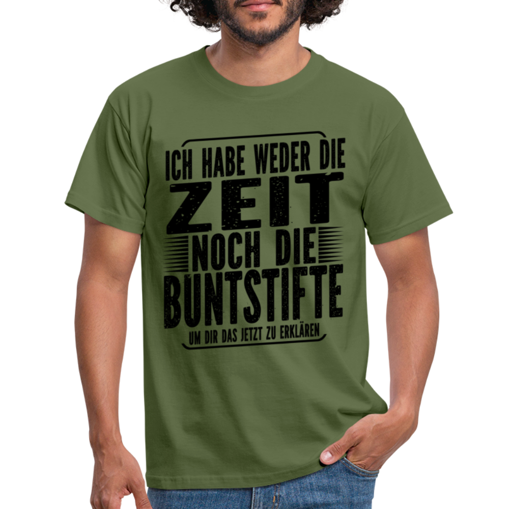 Hab nicht die Zeit und die Buntstifte um dir das zu erklären T-Shirt - Militärgrün