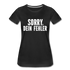 Lustig Sarkastisch Sorry Dein Fehler Geschenkidee Frauen Premium T-Shirt - Schwarz