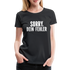 Lustig Sarkastisch Sorry Dein Fehler Geschenkidee Frauen Premium T-Shirt - Schwarz