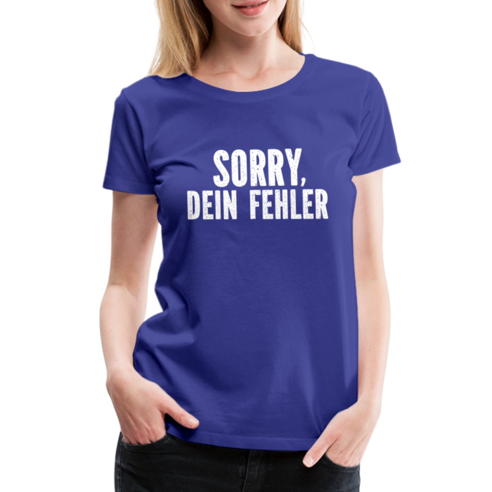 Lustig Sarkastisch Sorry Dein Fehler Geschenkidee Frauen Premium T-Shirt - Königsblau