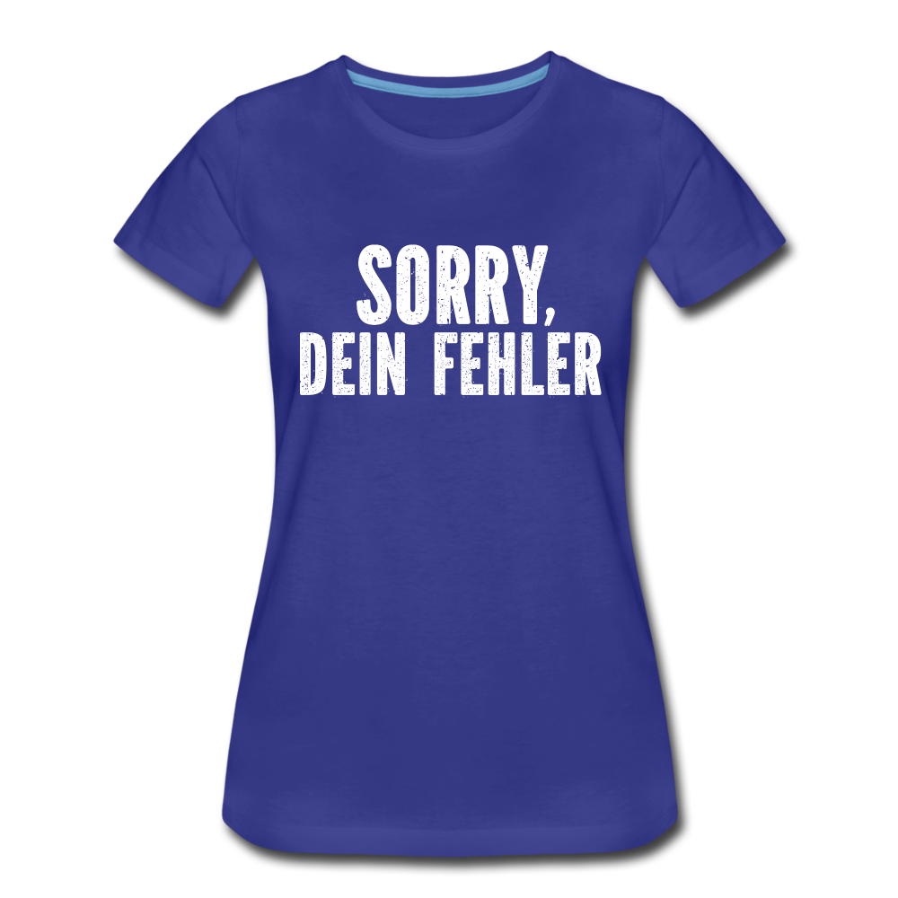 Lustig Sarkastisch Sorry Dein Fehler Geschenkidee Frauen Premium T-Shirt - Königsblau