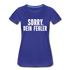 Lustig Sarkastisch Sorry Dein Fehler Geschenkidee Frauen Premium T-Shirt - Königsblau