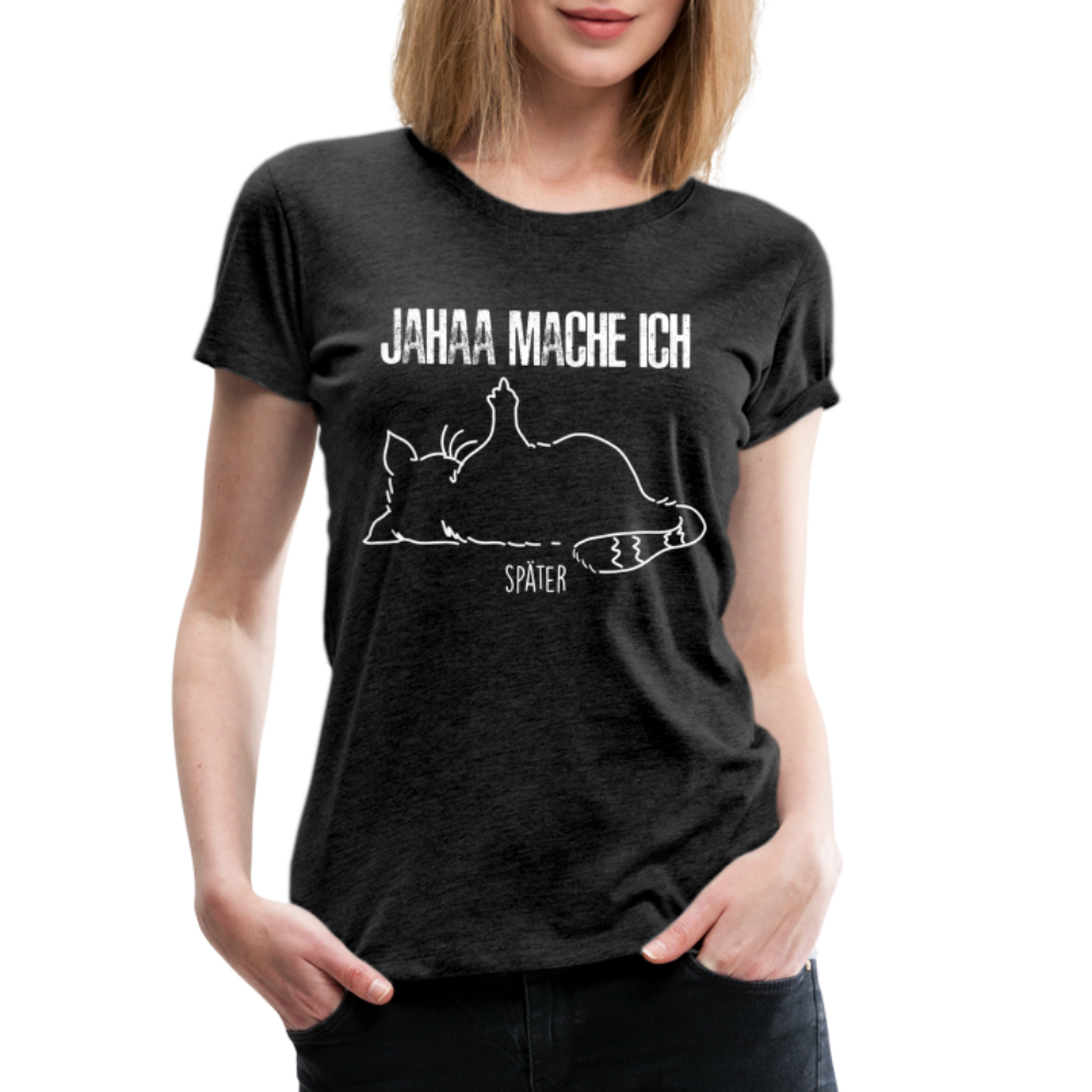 Faule Katze Mittelfinger Jahaa Mache ich - Später Lustiges Frauen Premium T-Shirt - Anthrazit