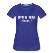 Lustig Sarkastisch Bevor du fragst NEIN Geschenkidee Frauen Premium T-Shirt - Königsblau