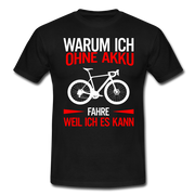 Fahrradfahrer Warum ich ohne Akku fahre weil ich es kann T-Shirt - Schwarz