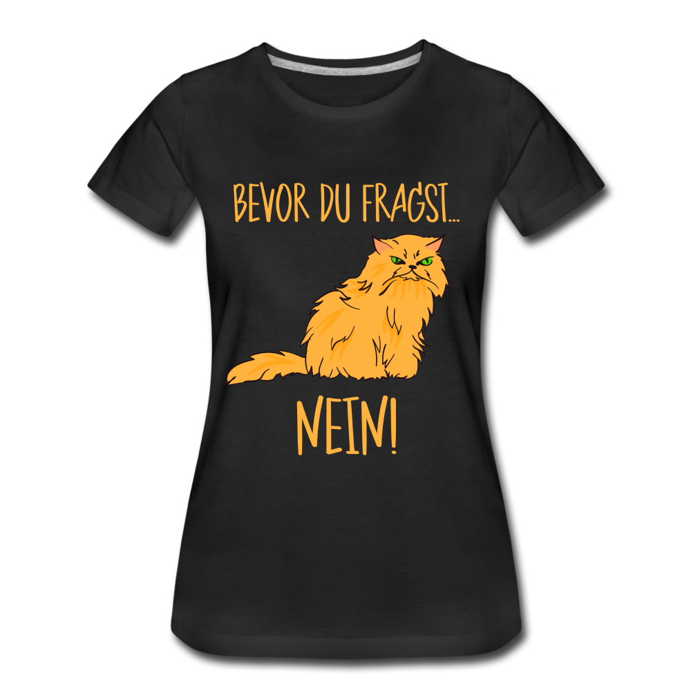 Grummelige Katze Keine Lust bevor du fragst NEIN Frauen Premium T-Shirt - Schwarz