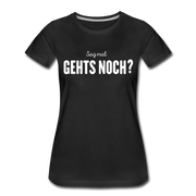 Sag mal GEHTS NOCH? Lustiges Männer Frauen Premium T-Shirt - Schwarz