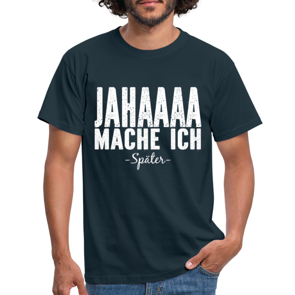 Jahaaaa Mache Ich - SPÄTER Lustig Sarkastisch T-Shirt - Navy