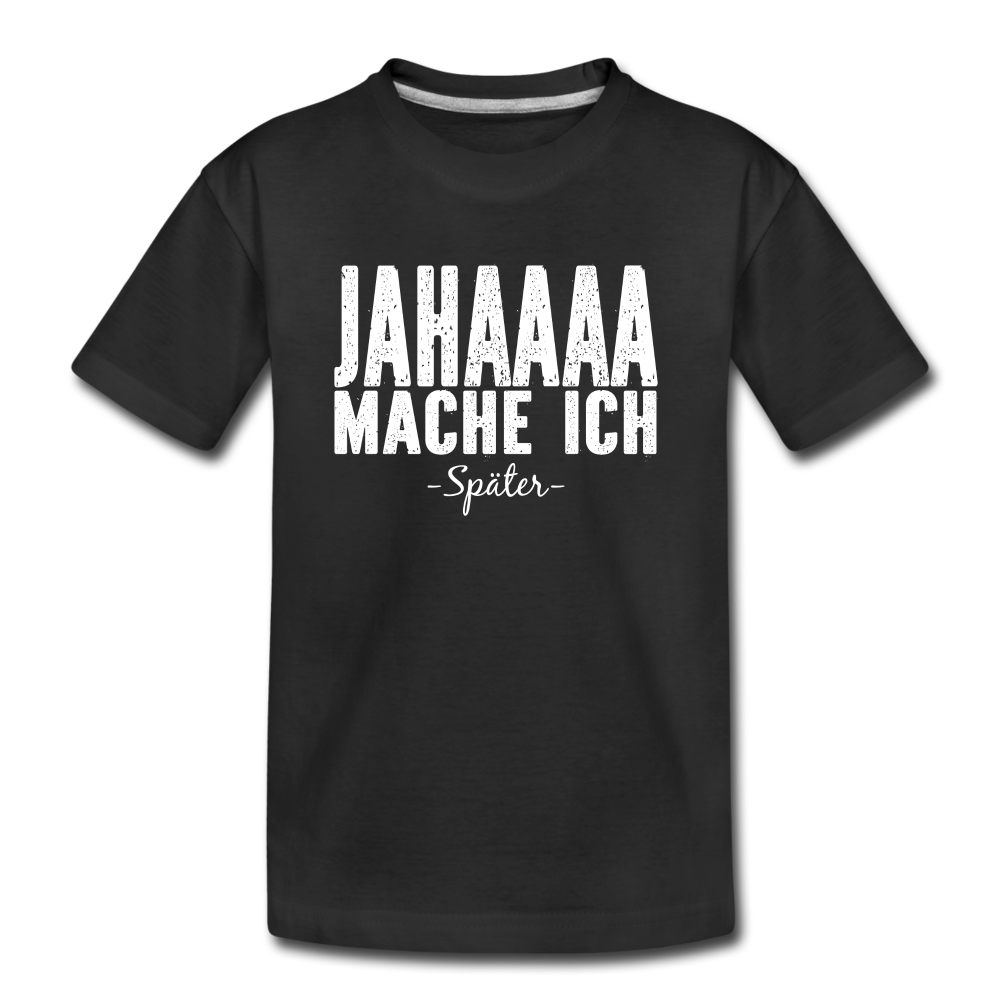 Jahaaaa Mache Ich - SPÄTER Lustig Sarkastisch Kinder Premium T-Shirt - Schwarz