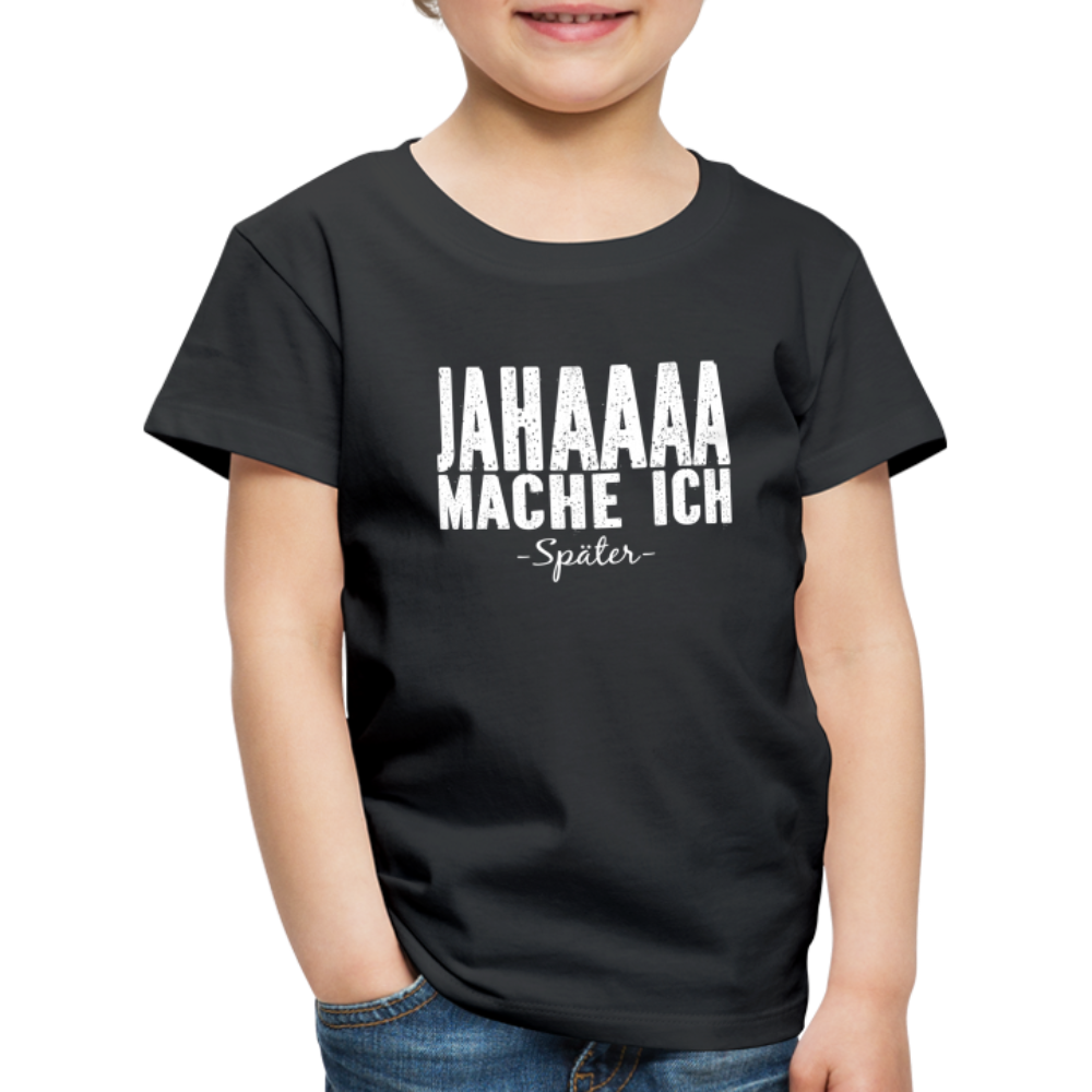 Jahaaaa Mache Ich - SPÄTER Lustig Sarkastisch Kinder Premium T-Shirt - Schwarz