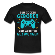 Gamer zum Zocken geboren zur Arbeit gezwungen Gaming T-Shirt - Schwarz
