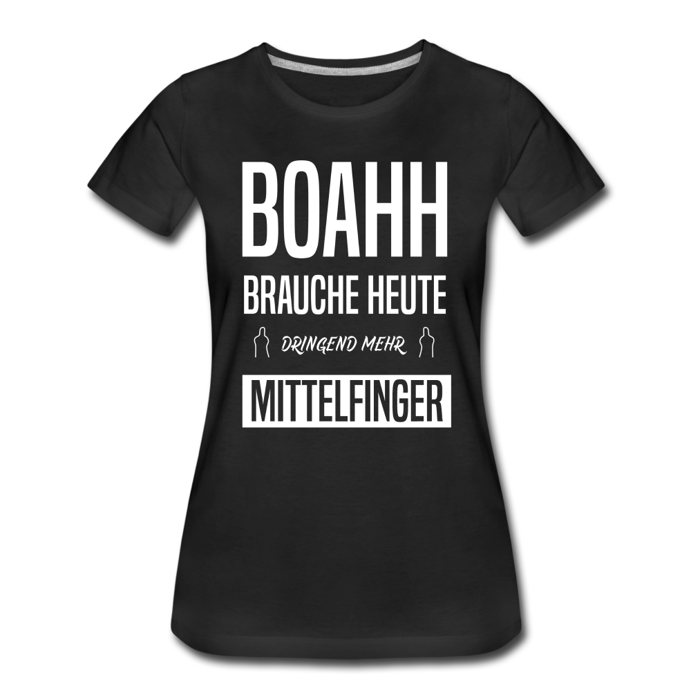 Boahh ich brauche heute dringend mehr Mittelfinger Frauen Premium T-Shirt - Schwarz