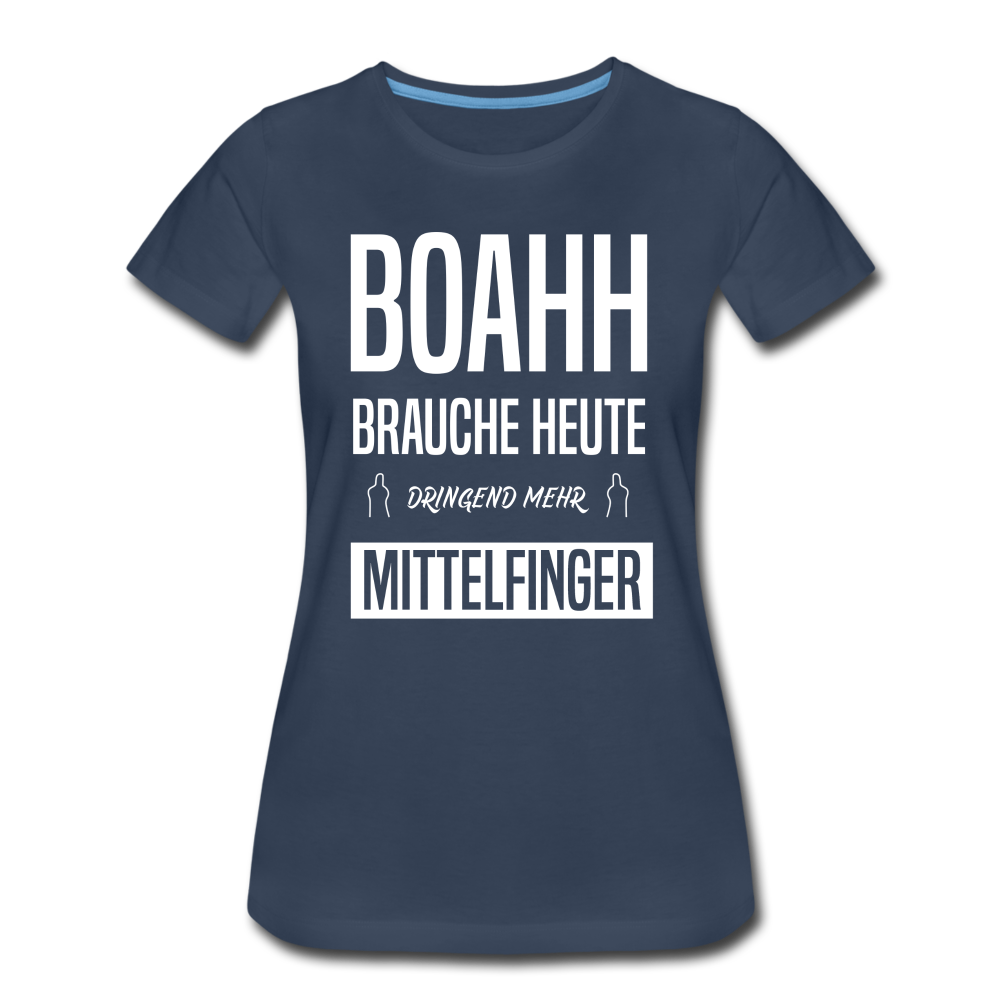 Boahh ich brauche heute dringend mehr Mittelfinger Frauen Premium T-Shirt - Navy