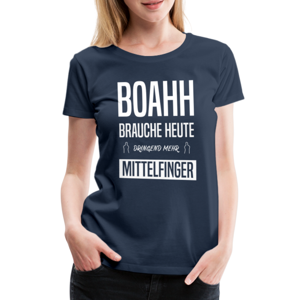 Boahh ich brauche heute dringend mehr Mittelfinger Frauen Premium T-Shirt - Navy