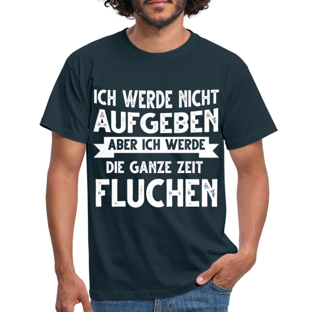 Ich werde nicht aufgeben aber ich werde die ganze Zeit Fluchen T-Shirt - Navy