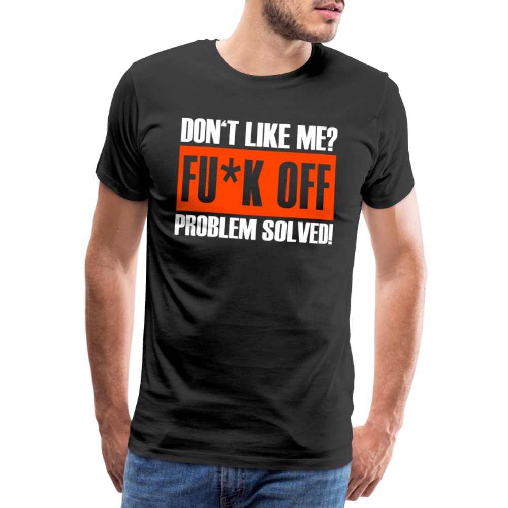 Don't Like ME? Fu*k Off Problem Solved Lustiges Premium T-Shirt - Schwarz