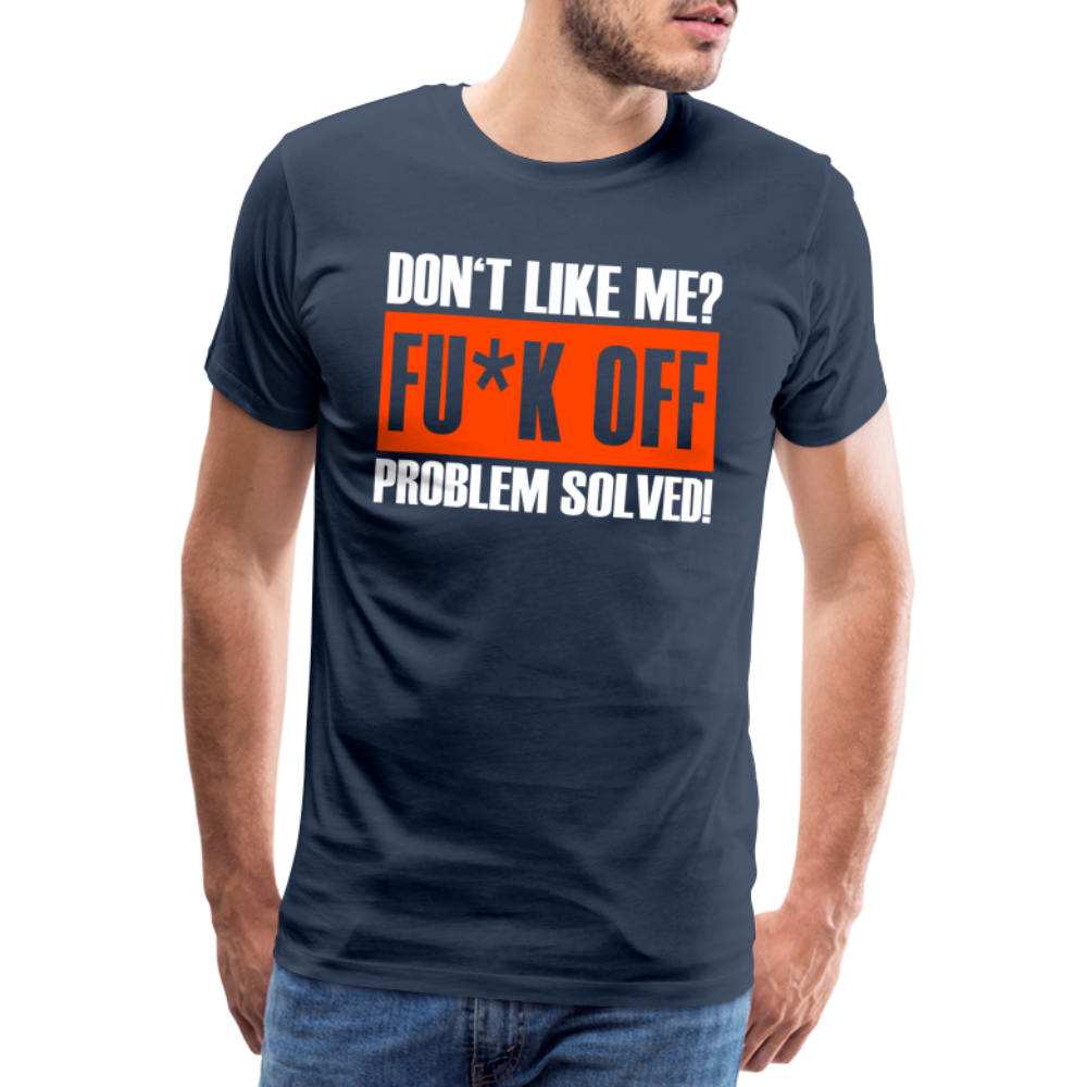 Don't Like ME? Fu*k Off Problem Solved Lustiges Premium T-Shirt - Navy