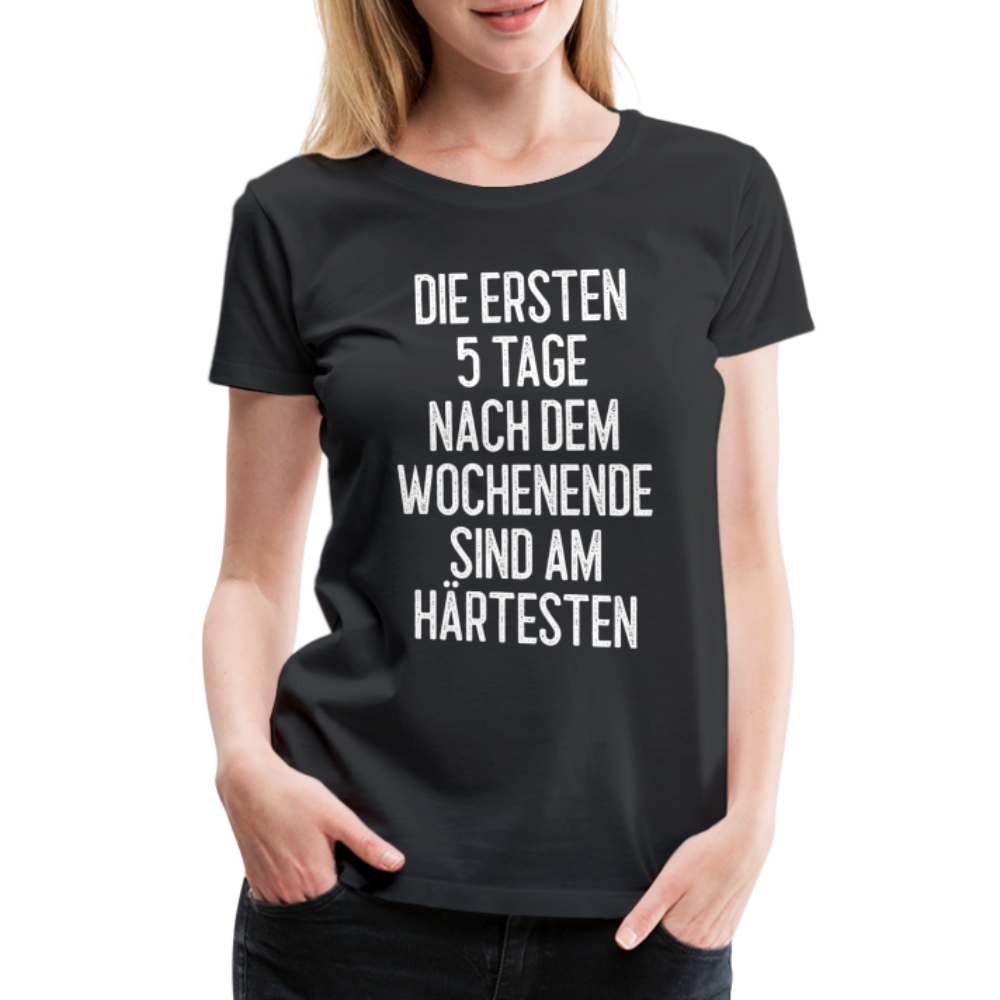 Die ersten 5 Tage nach dem Wochenende sind am härtesten Frauen T-Shirt - Schwarz