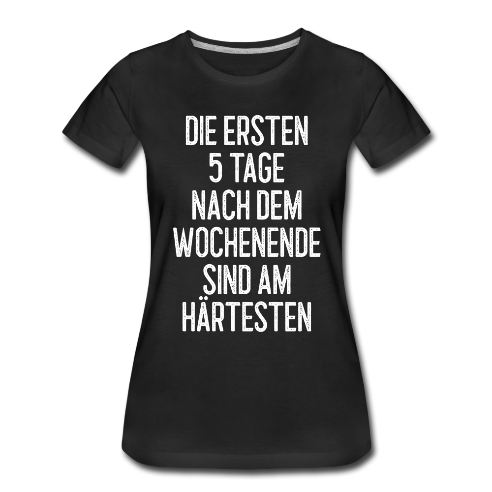 Die ersten 5 Tage nach dem Wochenende sind am härtesten Frauen T-Shirt - Schwarz