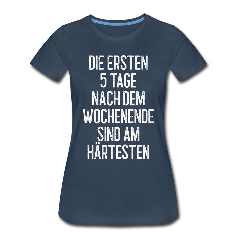 Die ersten 5 Tage nach dem Wochenende sind am härtesten Frauen T-Shirt - Navy