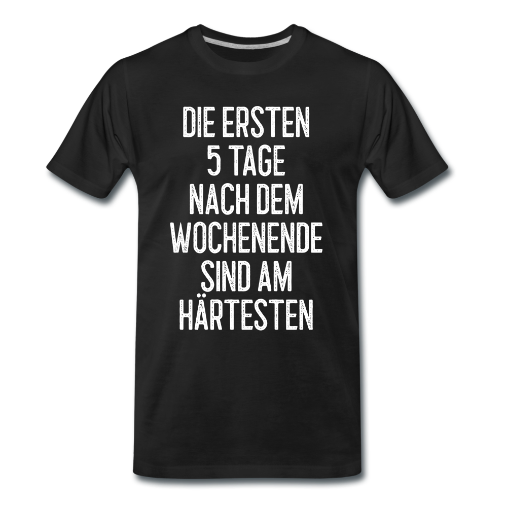 Die ersten 5 Tage nach dem Wochenende sind am härtesten T-Shirt - Schwarz