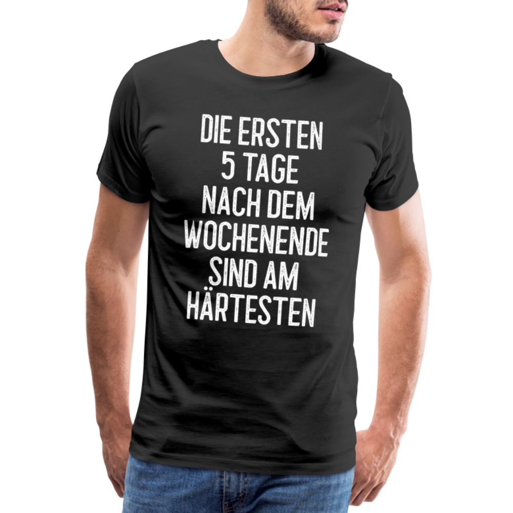 Die ersten 5 Tage nach dem Wochenende sind am härtesten T-Shirt - Schwarz