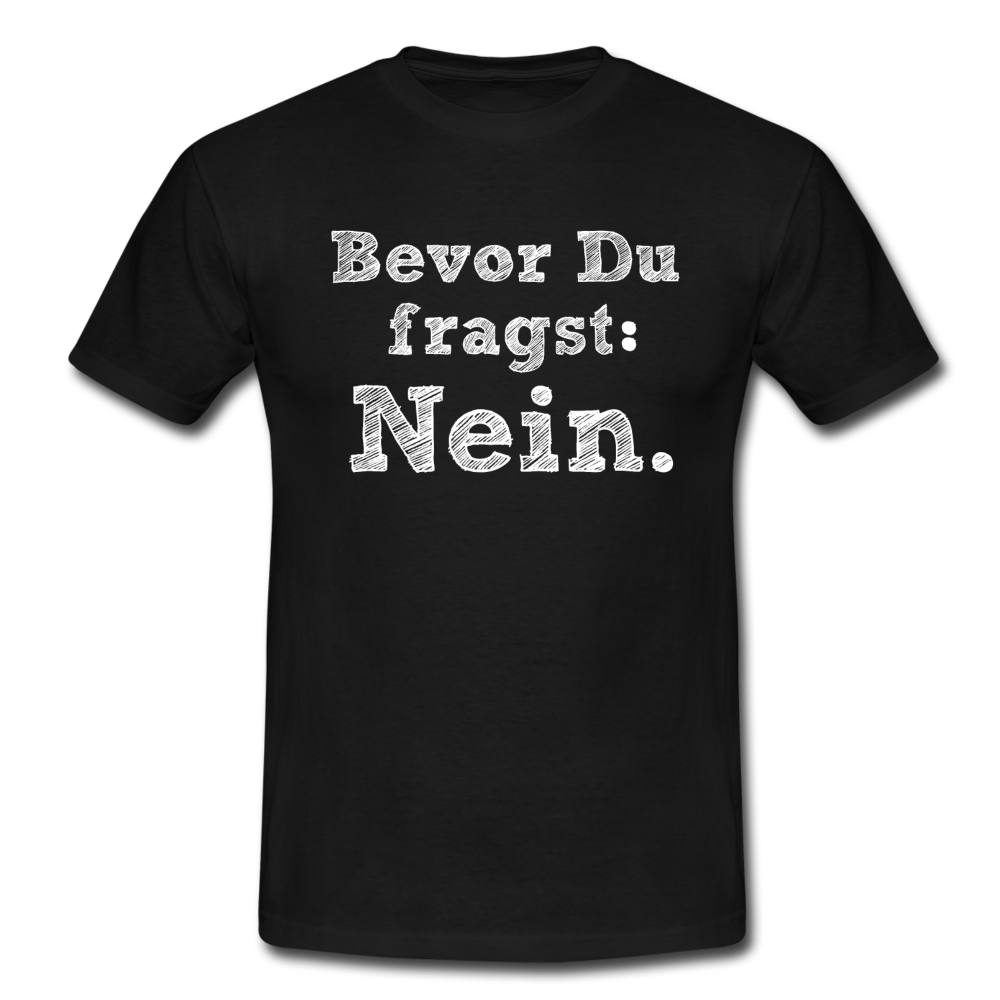 Sarkasmus Shirt Bevor Du Fragst NEIN Lustiges T-Shirt - Schwarz