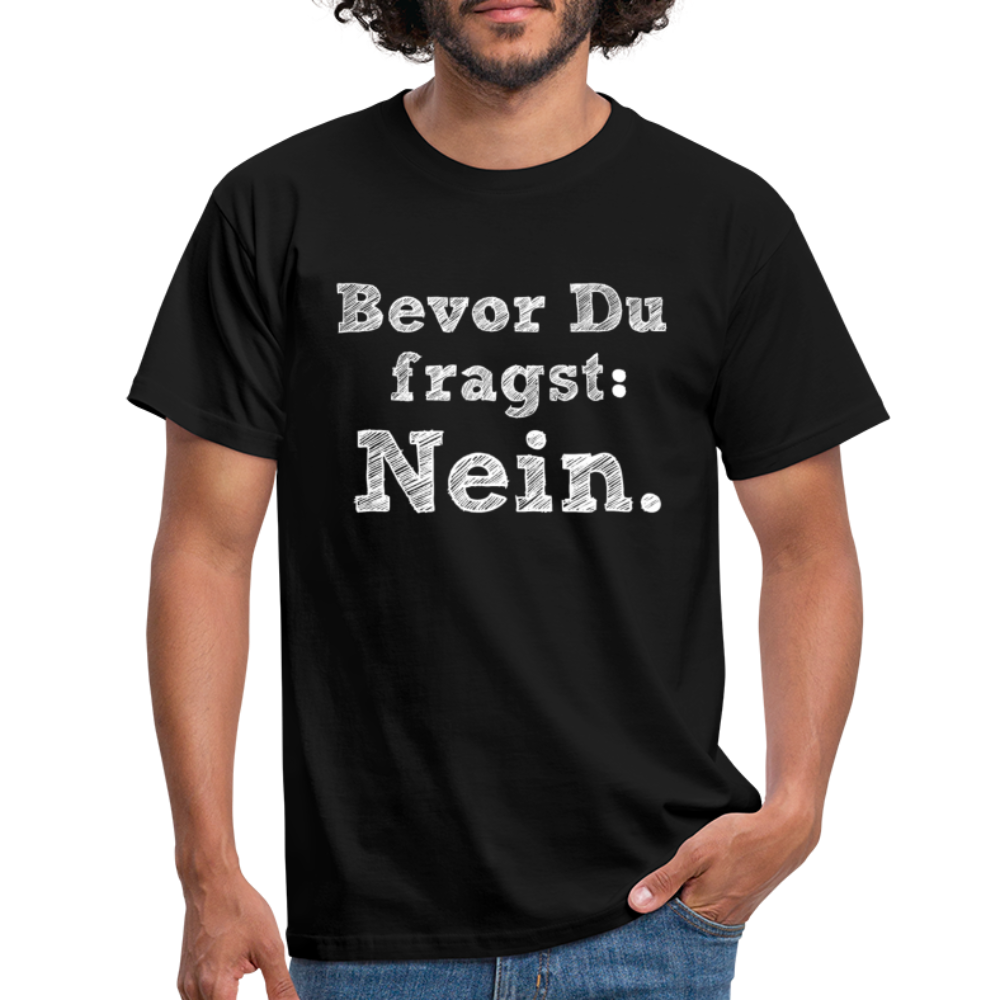 Sarkasmus Shirt Bevor Du Fragst NEIN Lustiges T-Shirt - Schwarz