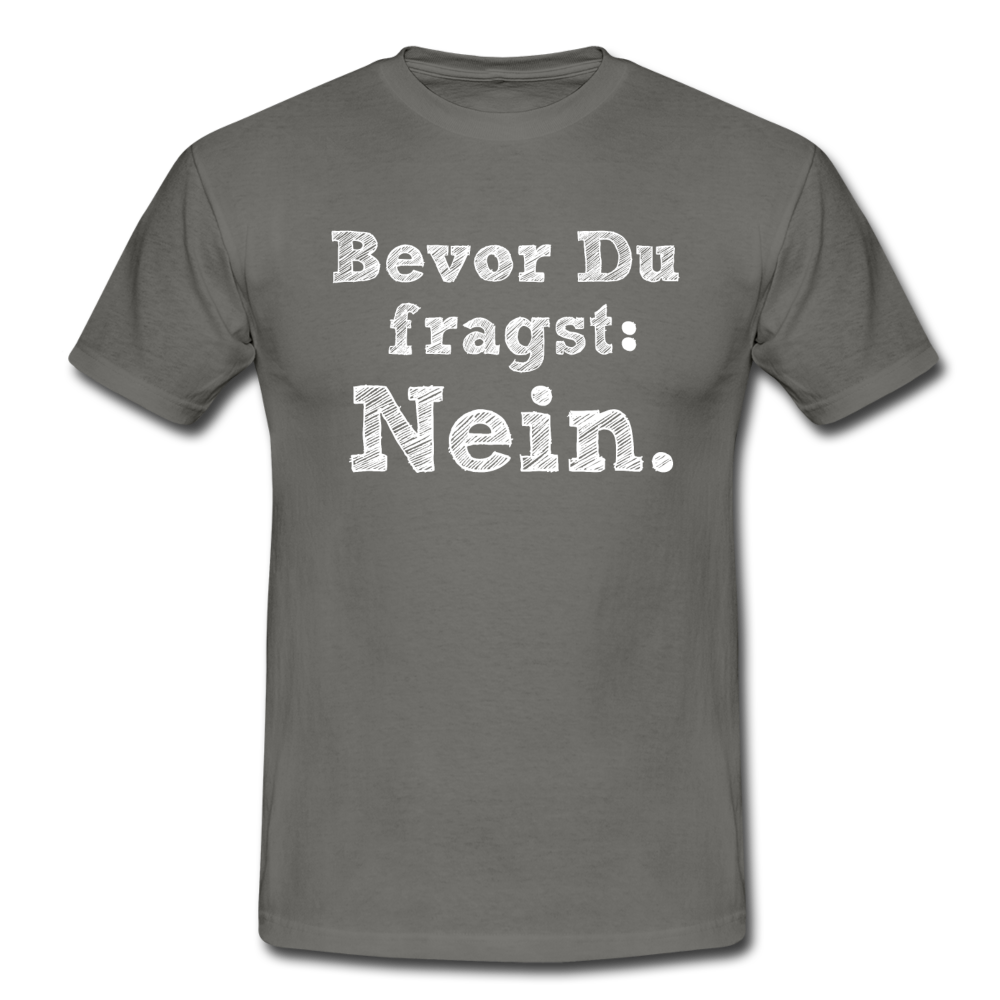 Sarkasmus Shirt Bevor Du Fragst NEIN Lustiges T-Shirt - Graphit