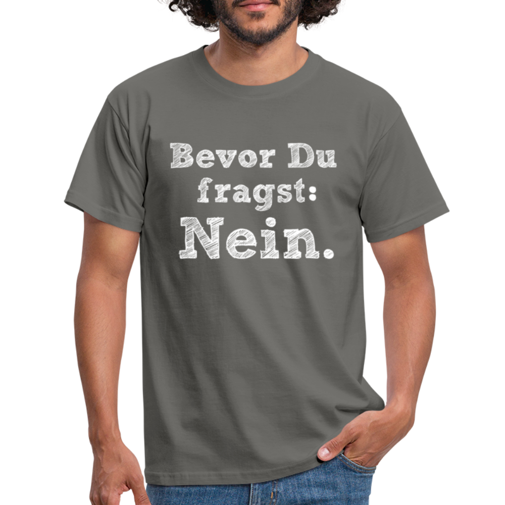 Sarkasmus Shirt Bevor Du Fragst NEIN Lustiges T-Shirt - Graphit