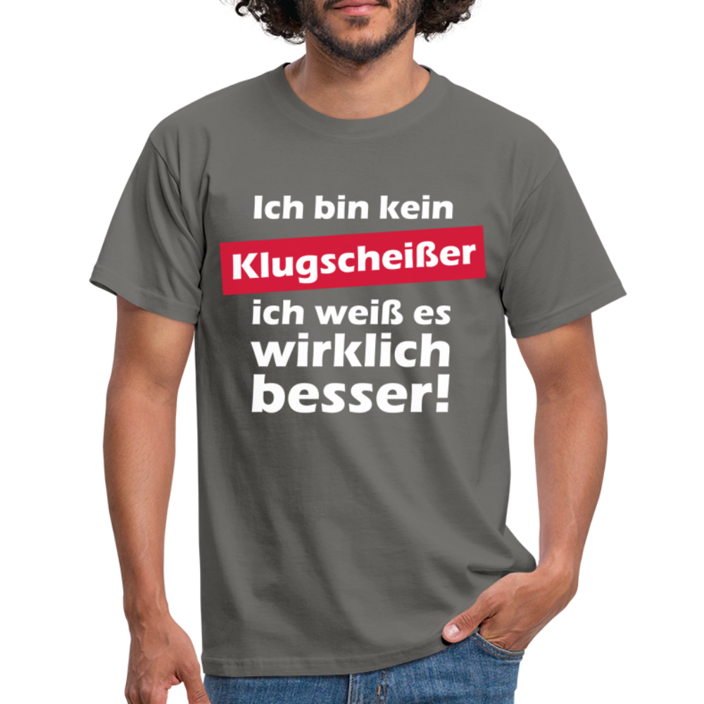 Klugscheißer T-Shirt - Bin kein Klugscheißer, weiß es wirklich besser T-Shirt - Graphit