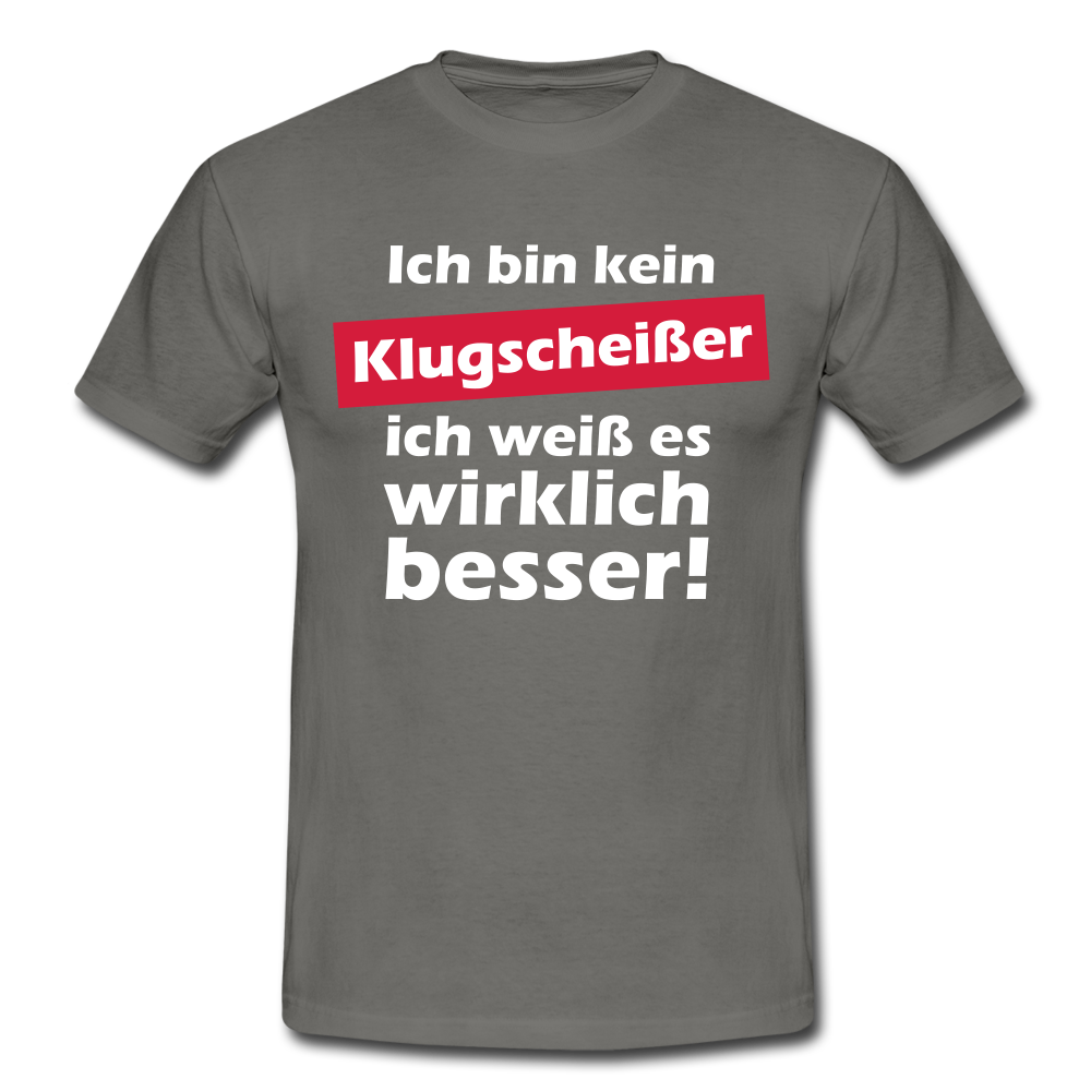 Klugscheißer T-Shirt - Bin kein Klugscheißer, weiß es wirklich besser T-Shirt - Graphit