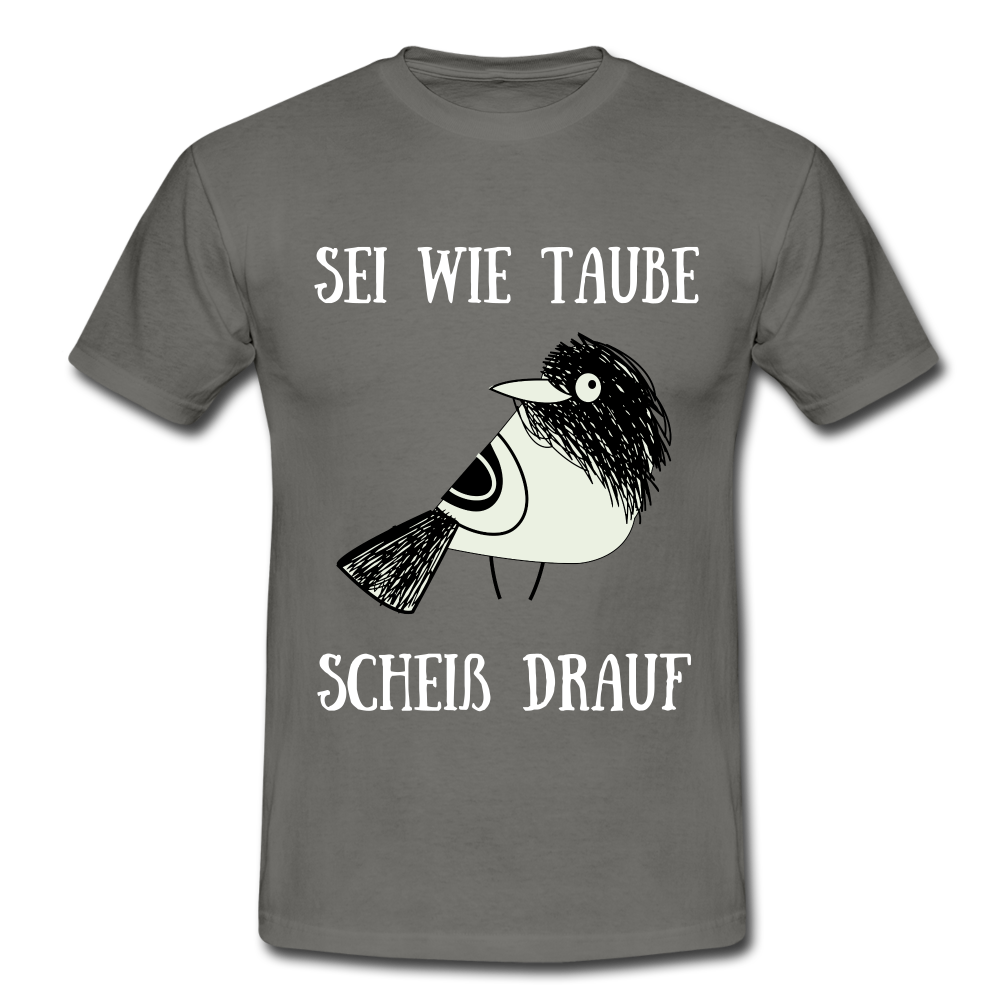 Sei wie Taube Scheiß drauf witziges T-Shirt - Graphit