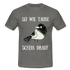 Sei wie Taube Scheiß drauf witziges T-Shirt - Graphit