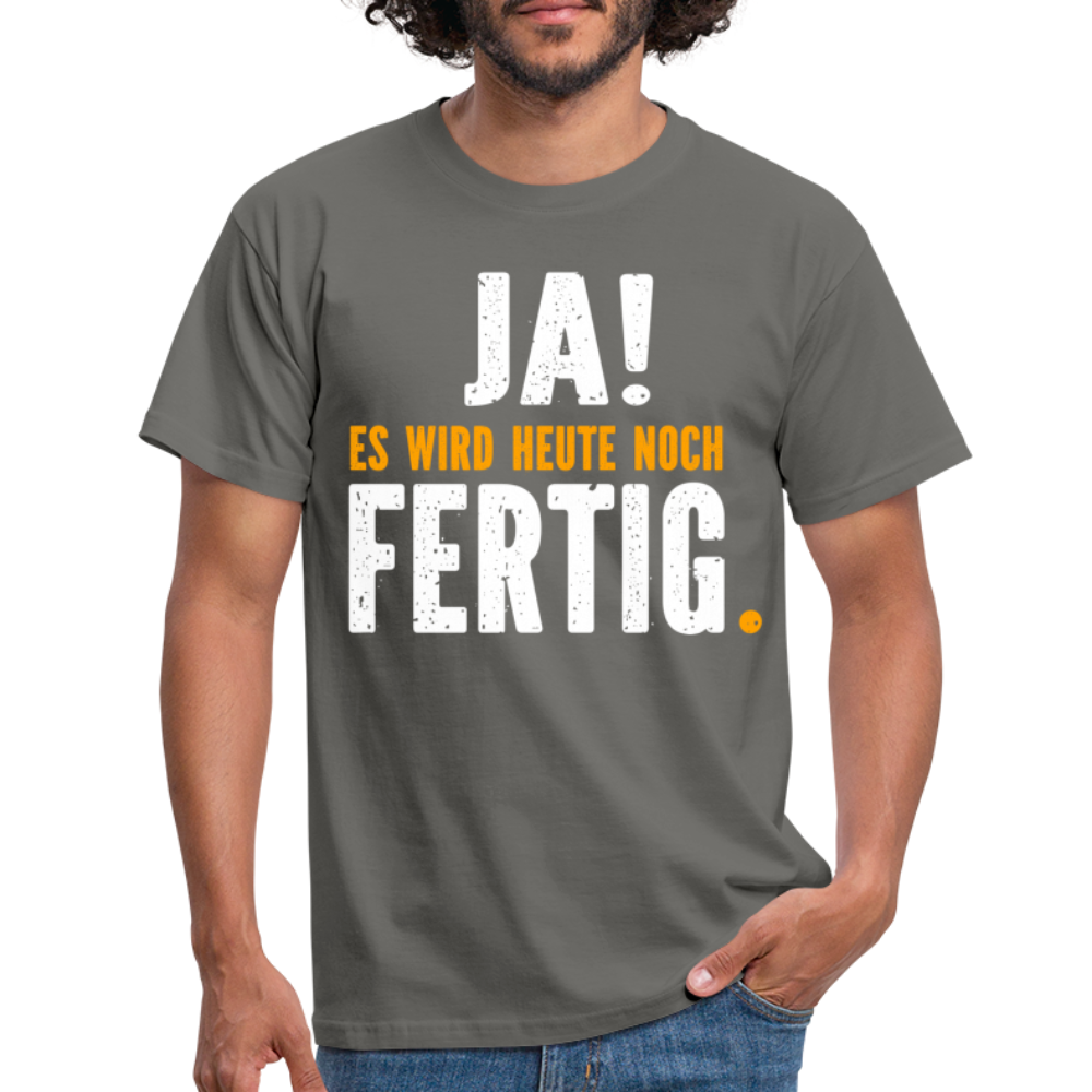 Handwerker Geschenk T-Shirt Ja es wird heute noch fertig Lustiges Baustellen Shirt - graphite grey