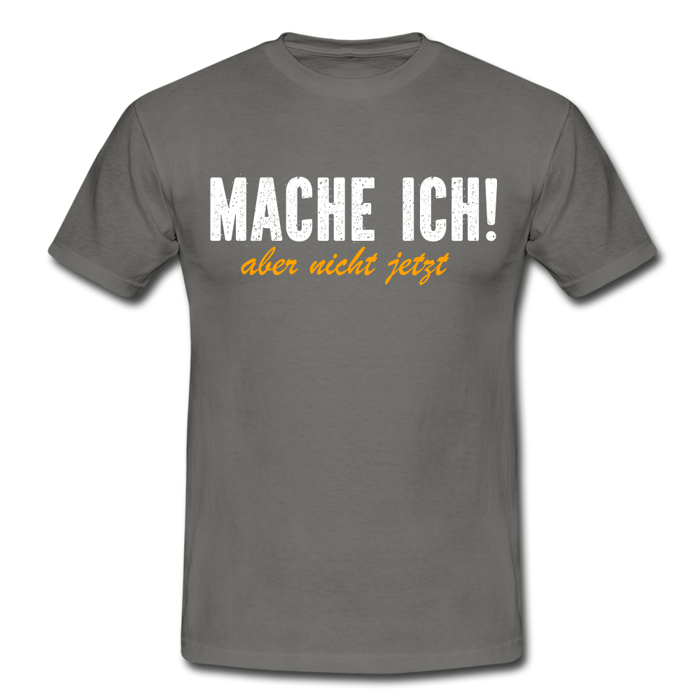 Mache ich - Aber nicht jetzt Lustiges T-Shirt - graphite grey