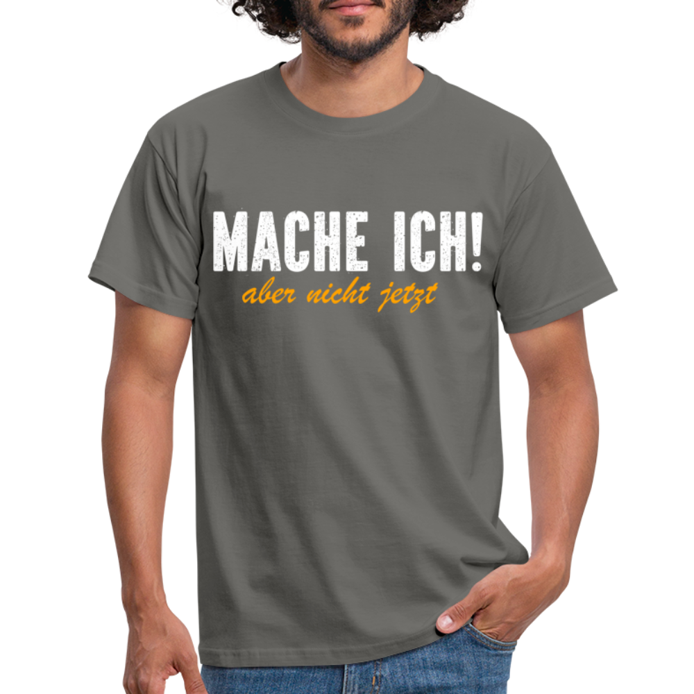 Mache ich - Aber nicht jetzt Lustiges T-Shirt - graphite grey