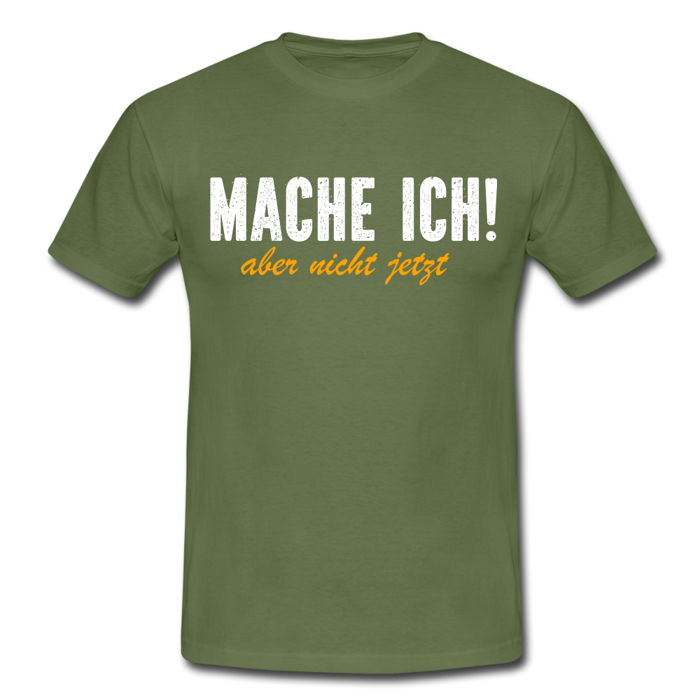 Mache ich - Aber nicht jetzt Lustiges T-Shirt - military green