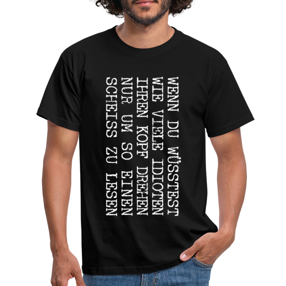 Wenn du wüsstest wie viel Idioten ihren Kopf drehen lustiges witziges T-Shirt - black