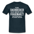 Dachdecker T-Shirt Bin Dachdecker und kein Frauenarzt Lustiges Witziges Shirt - navy