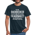 Dachdecker T-Shirt Bin Dachdecker und kein Frauenarzt Lustiges Witziges Shirt - navy