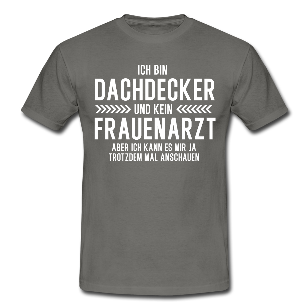 Dachdecker T-Shirt Bin Dachdecker und kein Frauenarzt Lustiges Witziges Shirt - graphite grey