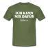 Lustiges Shirt Ich kann nix dafür - Ich bin so witziges T-Shirt - military green