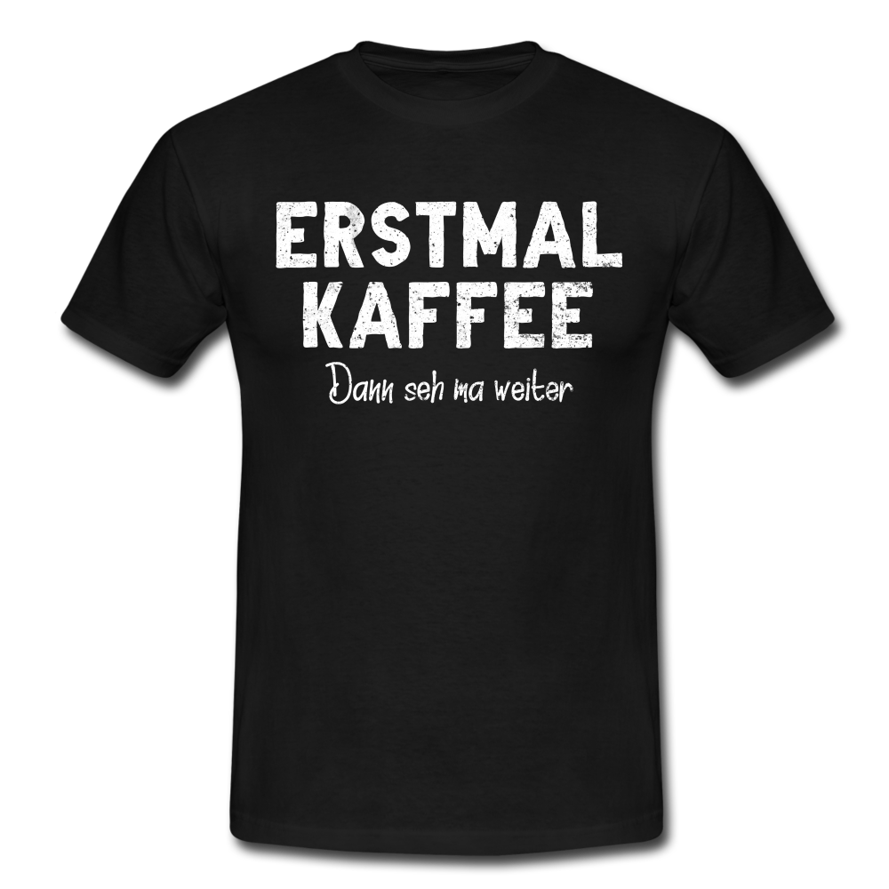 Witziges Arbeits Shirt Erstmal Kaffee dann seh ma weiter Lustiges T-Shirt - black