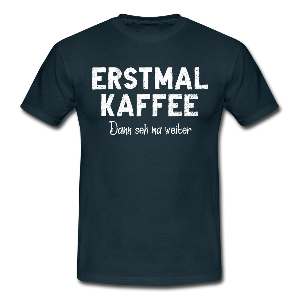 Witziges Arbeits Shirt Erstmal Kaffee dann seh ma weiter Lustiges T-Shirt - navy