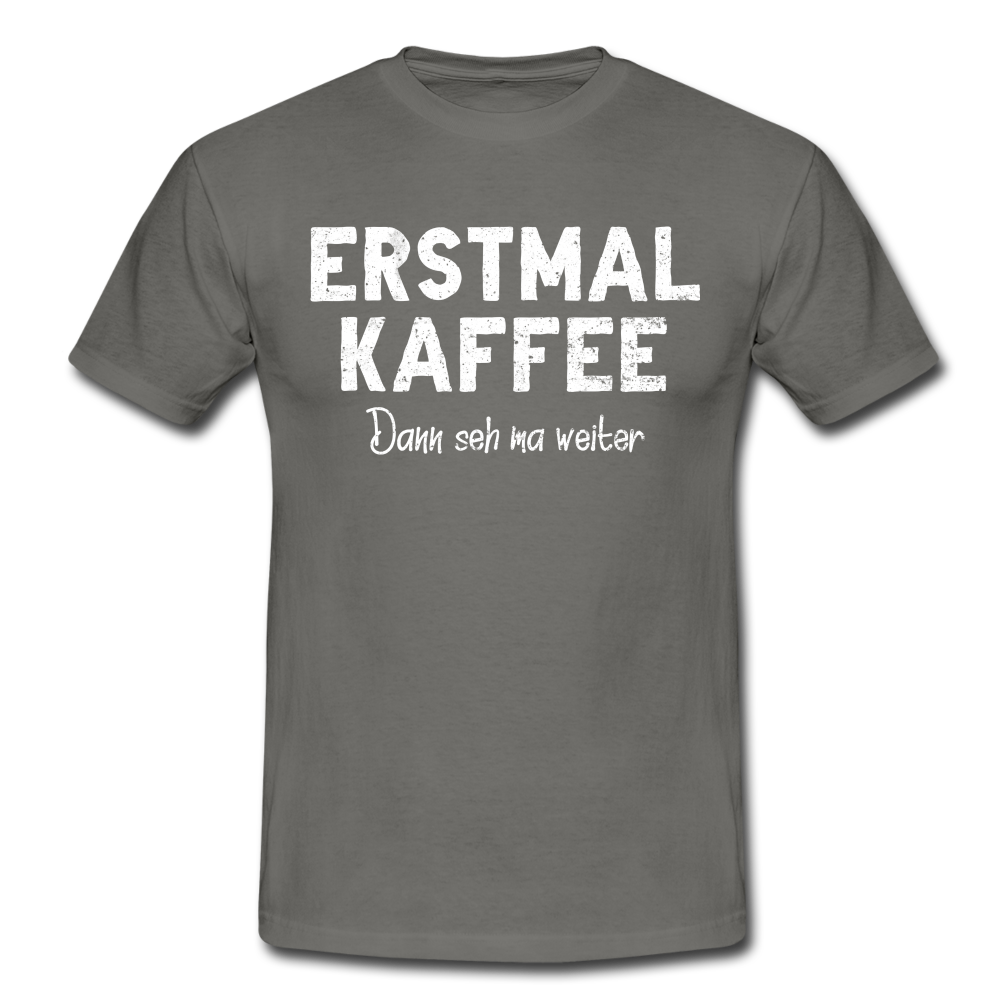 Witziges Arbeits Shirt Erstmal Kaffee dann seh ma weiter Lustiges T-Shirt - graphite grey