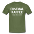 Witziges Arbeits Shirt Erstmal Kaffee dann seh ma weiter Lustiges T-Shirt - military green