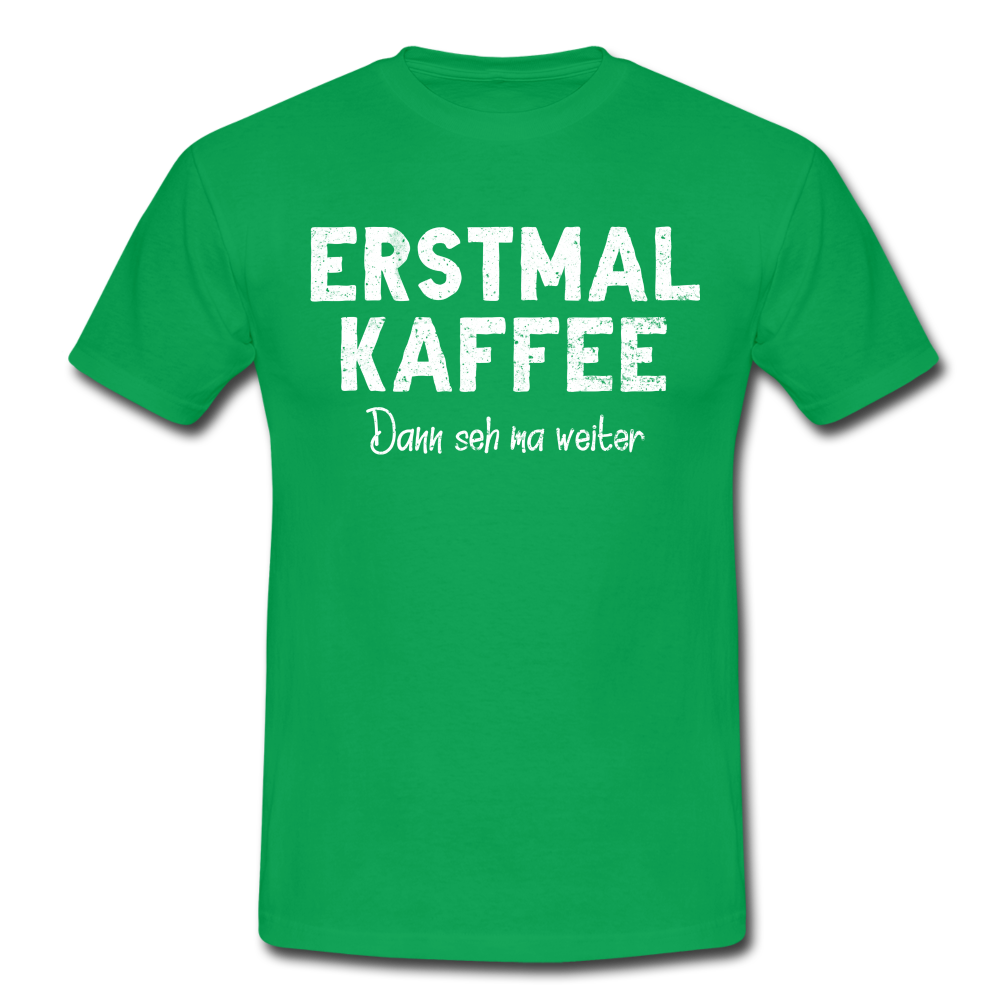 Witziges Arbeits Shirt Erstmal Kaffee dann seh ma weiter Lustiges T-Shirt - kelly green