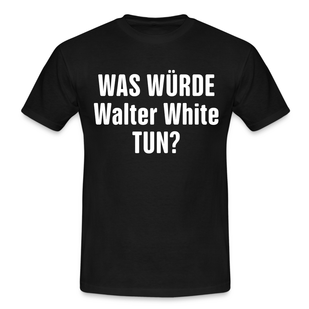 Was würde Walter White Tun - Lustiges T-Shirt - black